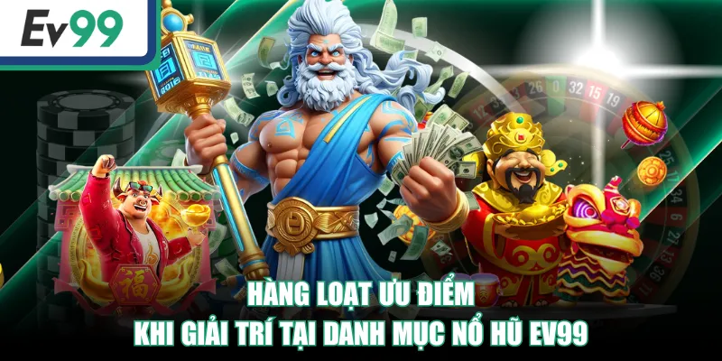 Hàng loạt ưu điểm khi giải trí tại danh mục Nổ Hũ EV99