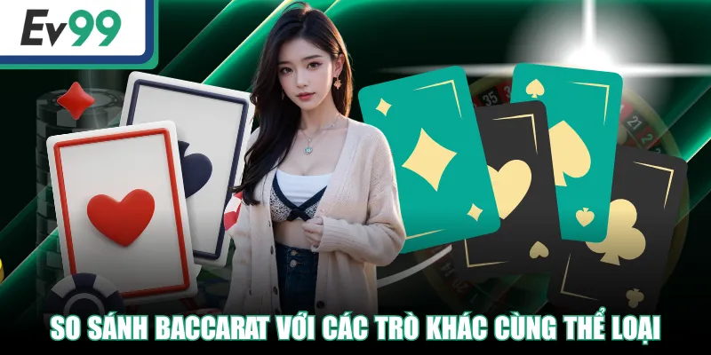 So sánh Baccarat với các trò khác cùng thể loại